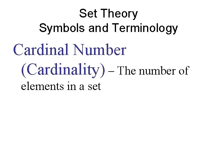 Set Theory Symbols and Terminology Cardinal Number (Cardinality) – The number of elements in