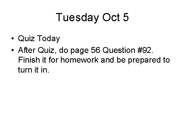 Tuesday Oct 5 • Quiz Today • After Quiz, do page 56 Question #92.