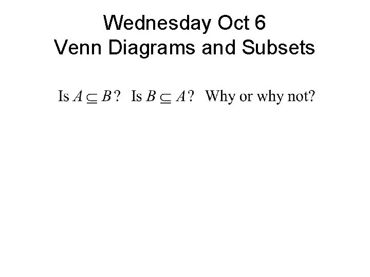 Wednesday Oct 6 Venn Diagrams and Subsets Wednesday Oct 6 Venn Diagrams and Subsets
