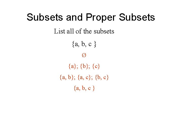 Subsets and Proper Subsets List all of the subsets {a, b, c } Ø