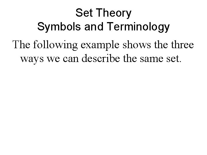 Set Theory Symbols and Terminology The following example shows the three ways we can