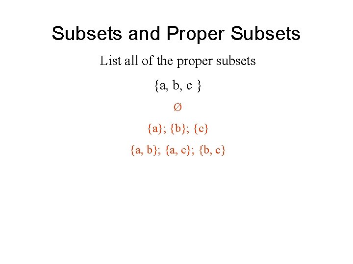Subsets and Proper Subsets List all of the proper subsets {a, b, c } Subsets and Proper Subsets List all of the proper subsets {a, b, c }