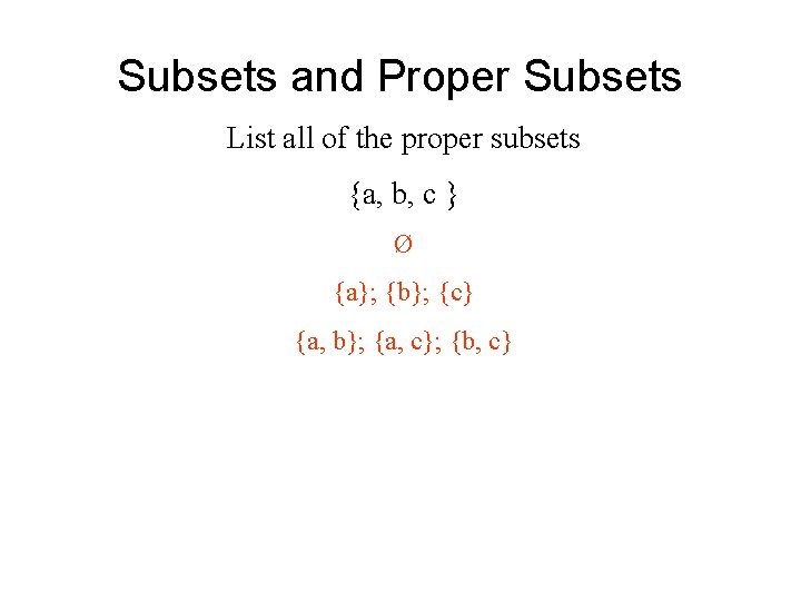 Subsets and Proper Subsets List all of the proper subsets {a, b, c }