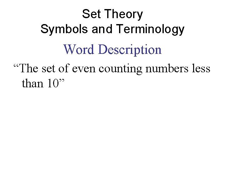 Set Theory Symbols and Terminology Word Description “The set of even counting numbers less Set Theory Symbols and Terminology Word Description “The set of even counting numbers less