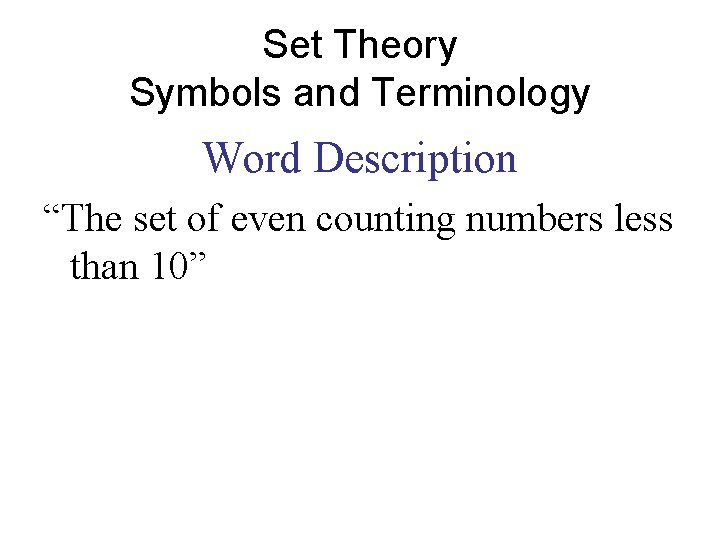 Set Theory Symbols and Terminology Word Description “The set of even counting numbers less