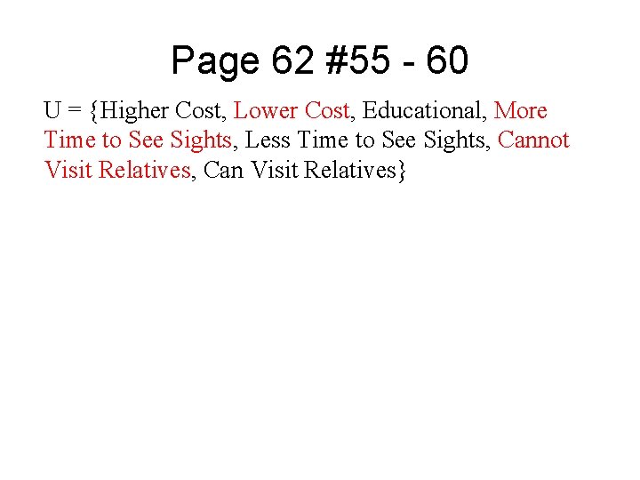 Page 62 #55 - 60 U = {Higher Cost, Lower Cost, Educational, More Time Page 62 #55 - 60 U = {Higher Cost, Lower Cost, Educational, More Time