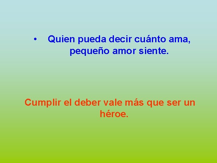  • Quien pueda decir cuánto ama, pequeño amor siente. Cumplir el deber vale