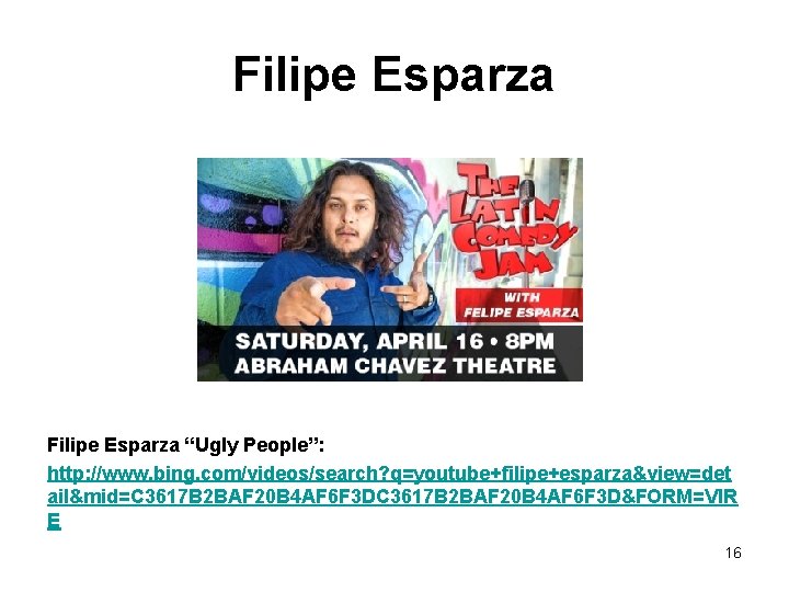 Filipe Esparza “Ugly People”: http: //www. bing. com/videos/search? q=youtube+filipe+esparza&view=det ail&mid=C 3617 B 2 BAF