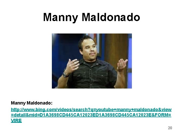 Manny Maldonado: http: //www. bing. com/videos/search? q=youtube+manny+maldonado&view =detail&mid=D 1 A 3698 CD 445 CA