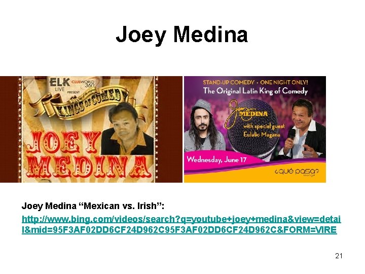 Joey Medina “Mexican vs. Irish”: http: //www. bing. com/videos/search? q=youtube+joey+medina&view=detai l&mid=95 F 3 AF