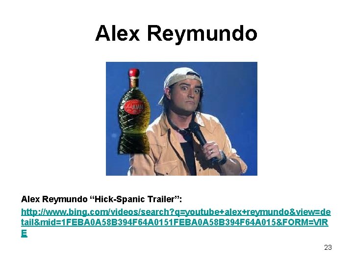 Alex Reymundo “Hick-Spanic Trailer”: http: //www. bing. com/videos/search? q=youtube+alex+reymundo&view=de tail&mid=1 FEBA 0 A 58