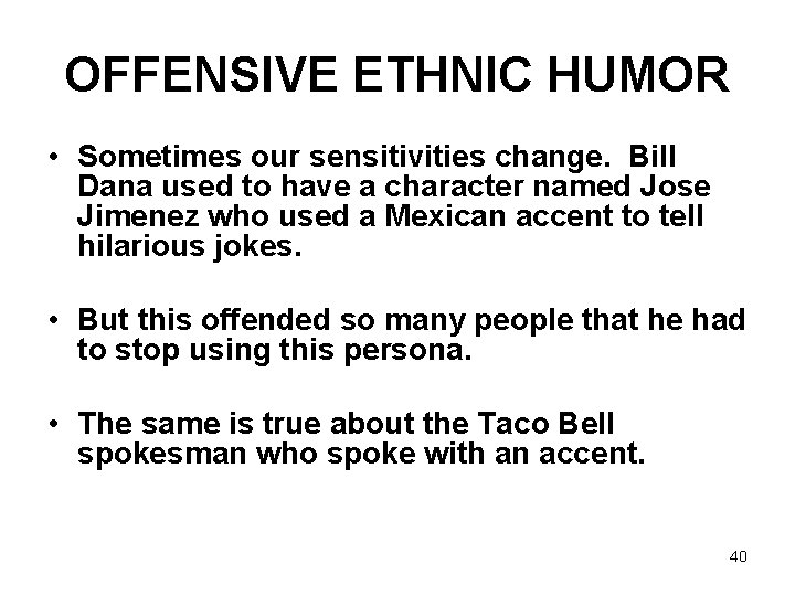 OFFENSIVE ETHNIC HUMOR • Sometimes our sensitivities change. Bill Dana used to have a