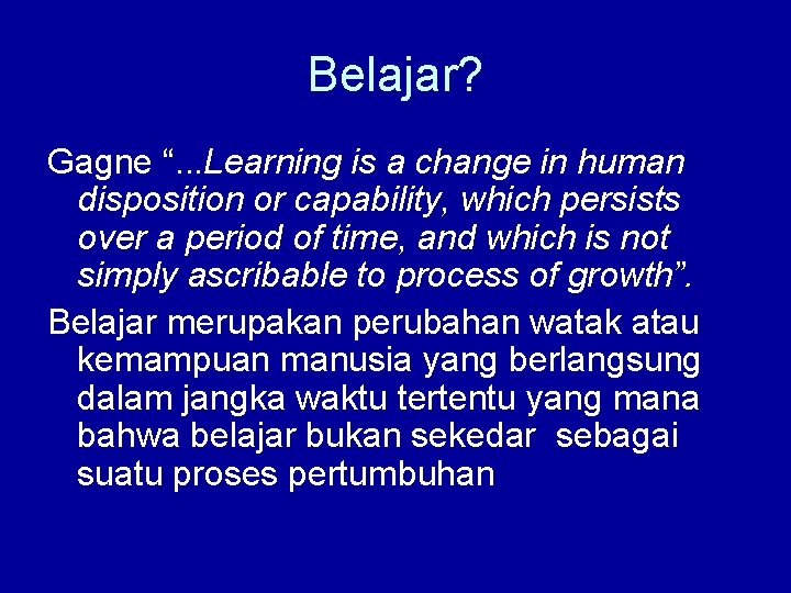 Belajar? Gagne “. . . Learning is a change in human disposition or capability,