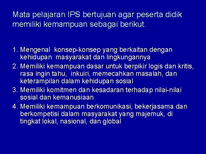 Mata pelajaran IPS bertujuan agar peserta didik memiliki kemampuan sebagai berikut. 1. Mengenal konsep-konsep