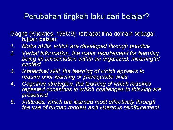 Perubahan tingkah laku dari belajar? Gagne (Knowles, 1986: 9) terdapat lima domain sebagai tujuan