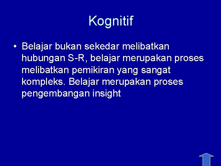 Kognitif • Belajar bukan sekedar melibatkan hubungan S-R, belajar merupakan proses melibatkan pemikiran yang