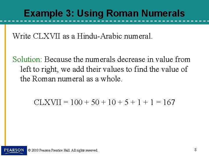 Example 3: Using Roman Numerals Write CLXVII as a Hindu-Arabic numeral. Solution: Because the