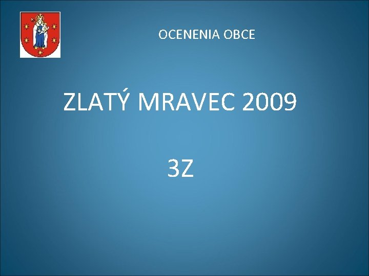 OCENENIA OBCE ZLATÝ MRAVEC 2009 3 Z OCENENIA OBCE ZLATÝ MRAVEC 2009 3 Z