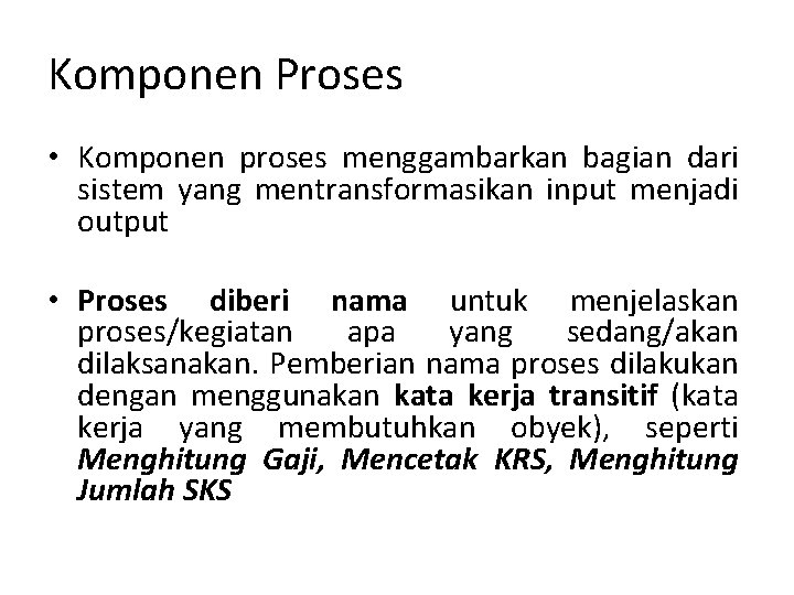 Komponen Proses • Komponen proses menggambarkan bagian dari sistem yang mentransformasikan input menjadi output
