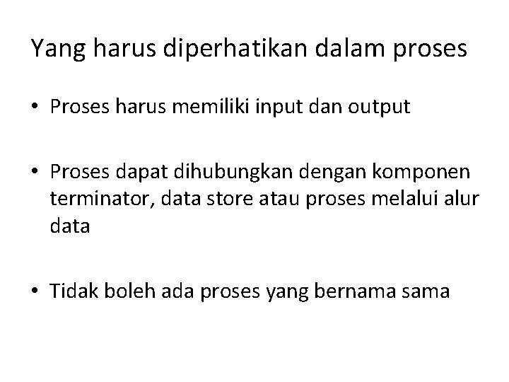 Yang harus diperhatikan dalam proses • Proses harus memiliki input dan output • Proses