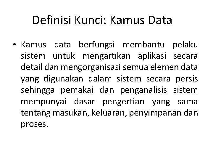 Definisi Kunci: Kamus Data • Kamus data berfungsi membantu pelaku sistem untuk mengartikan aplikasi