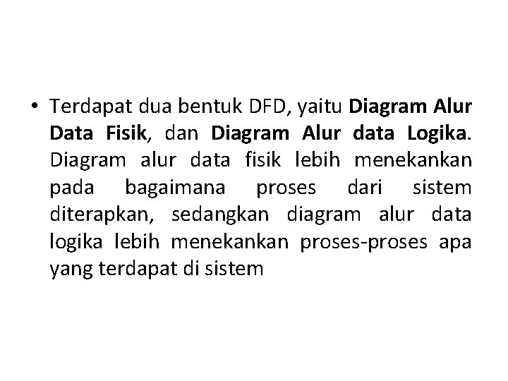  • Terdapat dua bentuk DFD, yaitu Diagram Alur Data Fisik, dan Diagram Alur