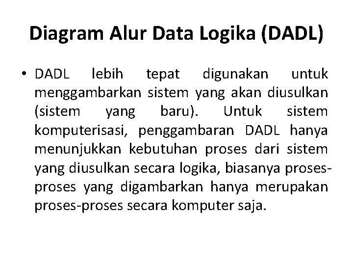 Diagram Alur Data Logika (DADL) • DADL lebih tepat digunakan untuk menggambarkan sistem yang