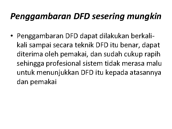 Penggambaran DFD sesering mungkin • Penggambaran DFD dapat dilakukan berkali sampai secara teknik DFD