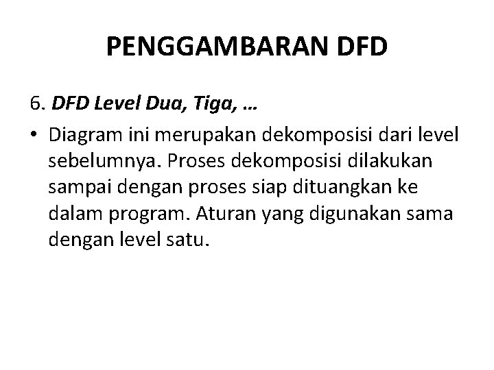 PENGGAMBARAN DFD 6. DFD Level Dua, Tiga, … • Diagram ini merupakan dekomposisi dari