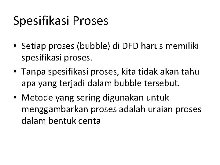 Spesifikasi Proses • Setiap proses (bubble) di DFD harus memiliki spesifikasi proses. • Tanpa