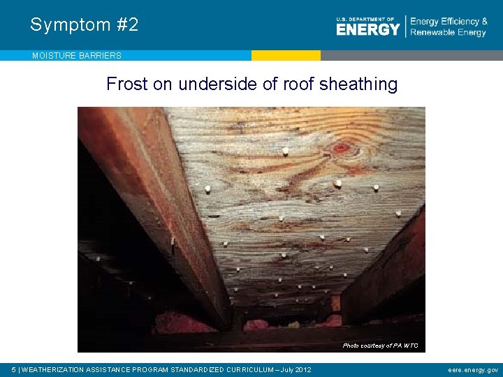 Symptom #2 MOISTURE BARRIERS Frost on underside of roof sheathing Photo courtesy of PA