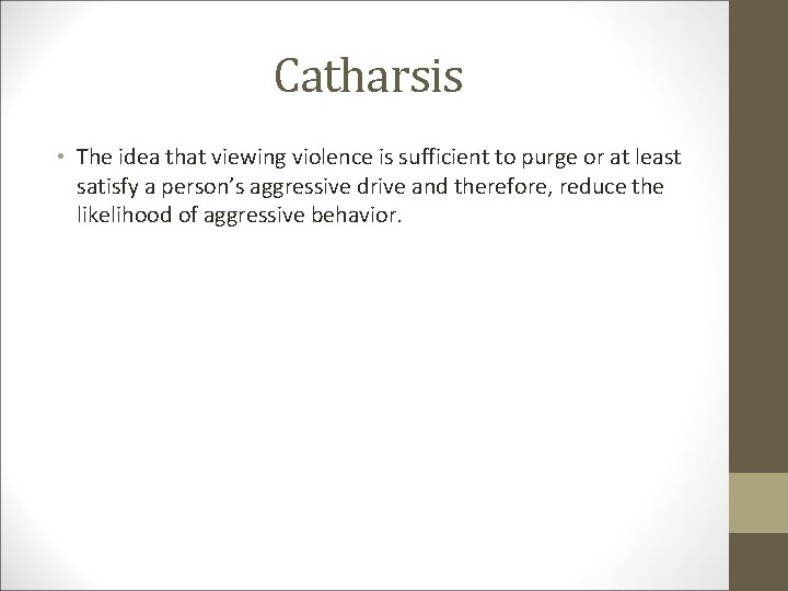 Catharsis • The idea that viewing violence is sufficient to purge or at least