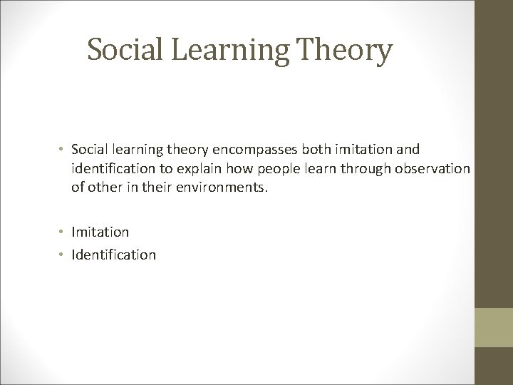 Social Learning Theory • Social learning theory encompasses both imitation and identification to explain