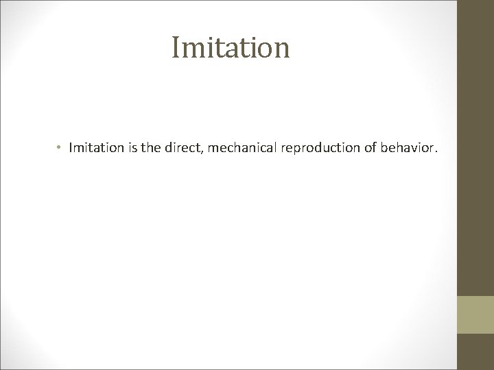 Imitation • Imitation is the direct, mechanical reproduction of behavior. 