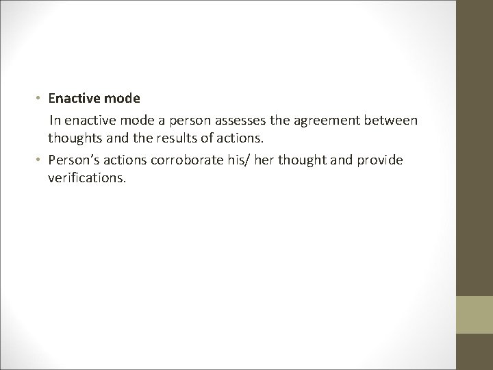  • Enactive mode In enactive mode a person assesses the agreement between thoughts