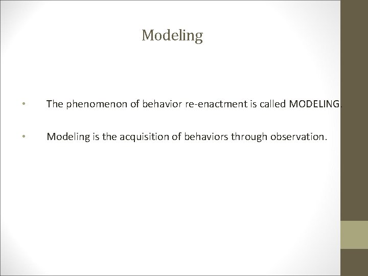 Modeling • The phenomenon of behavior re-enactment is called MODELING. • Modeling is the