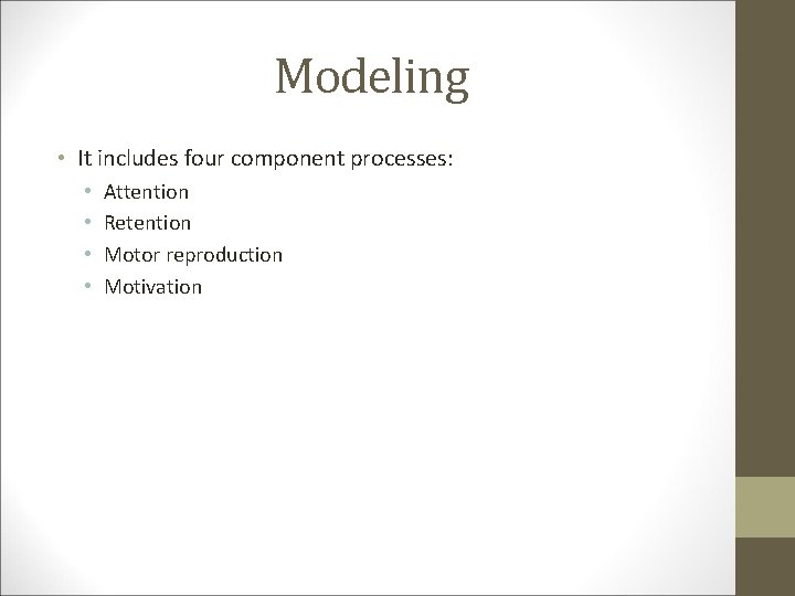 Modeling • It includes four component processes: • • Attention Retention Motor reproduction Motivation