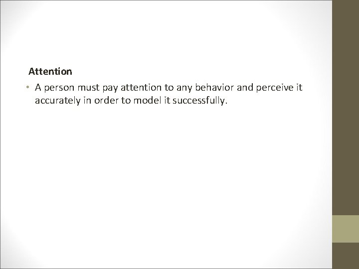 Attention • A person must pay attention to any behavior and perceive it accurately
