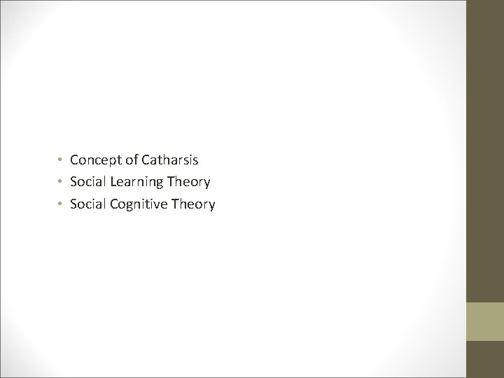  • Concept of Catharsis • Social Learning Theory • Social Cognitive Theory 