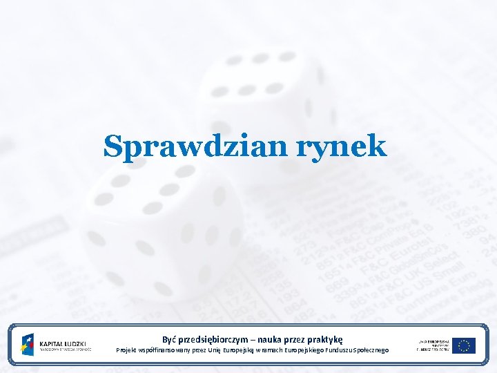 Sprawdzian rynek Być przedsiębiorczym – nauka przez praktykę Projekt współfinansowany przez Unię Europejską w