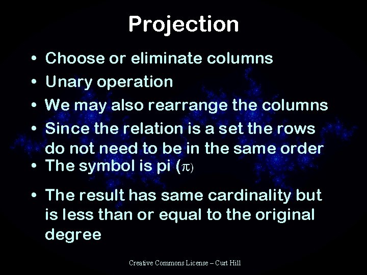 Projection • • Choose or eliminate columns Unary operation We may also rearrange the