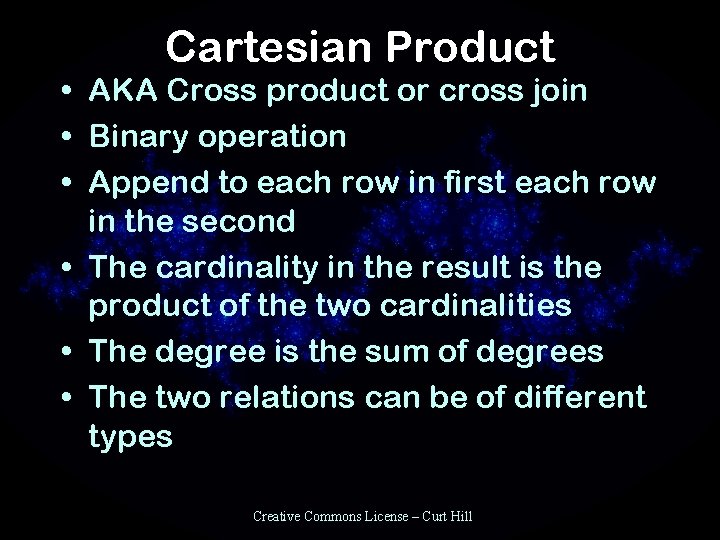 Cartesian Product • AKA Cross product or cross join • Binary operation • Append