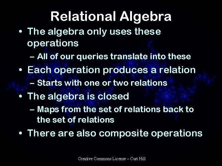 Relational Algebra • The algebra only uses these operations – All of our queries