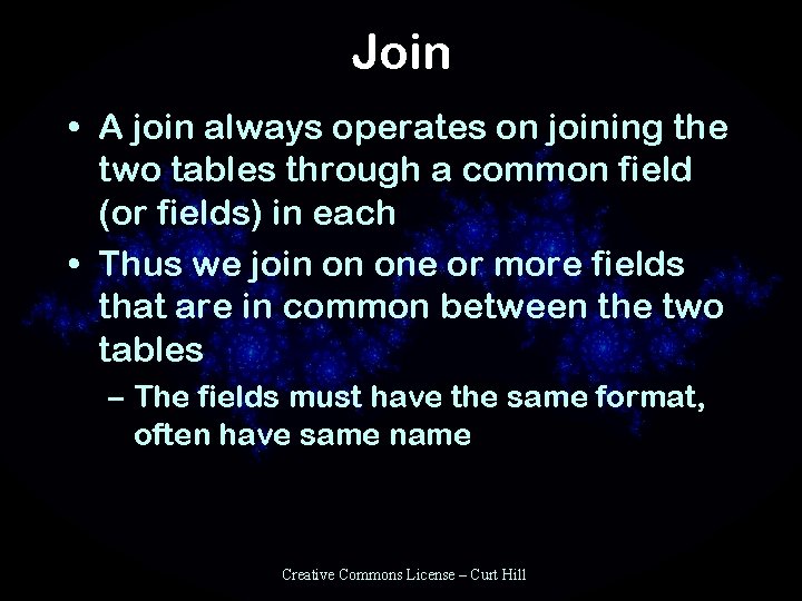 Join • A join always operates on joining the two tables through a common