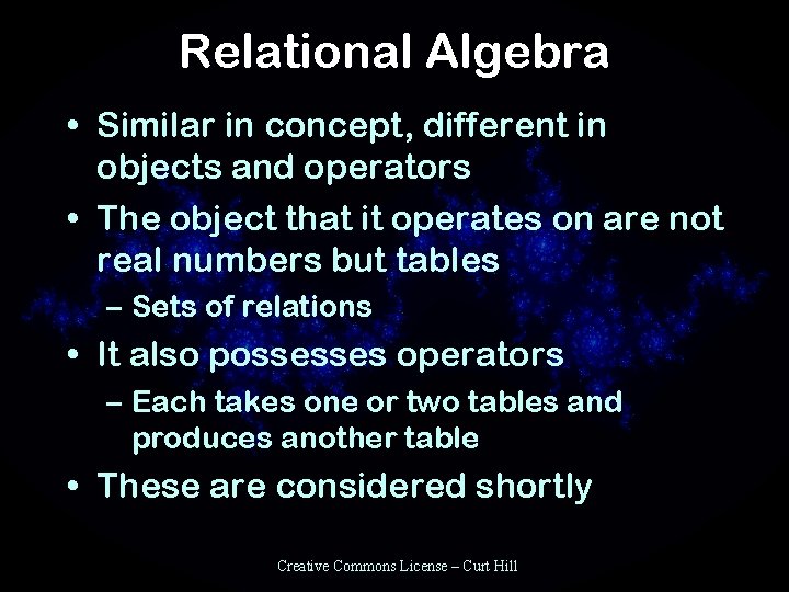 Relational Algebra • Similar in concept, different in objects and operators • The object