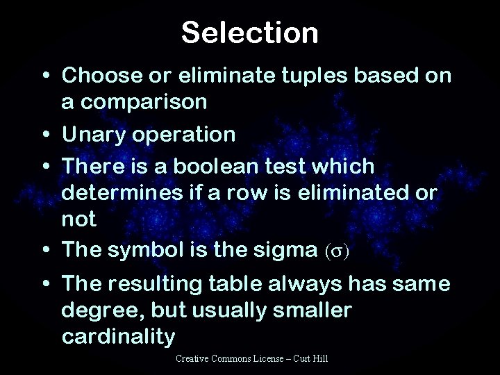 Selection • Choose or eliminate tuples based on a comparison • Unary operation •