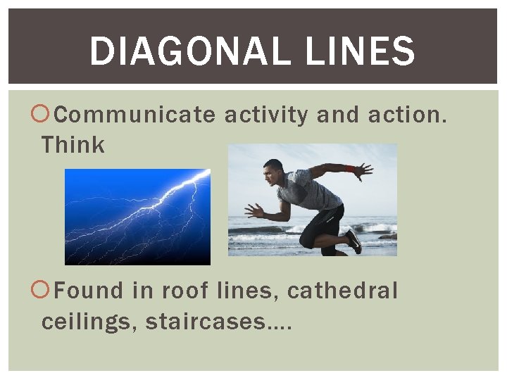 DIAGONAL LINES Communicate activity and action. Think Found in roof lines, cathedral ceilings, staircases…. DIAGONAL LINES Communicate activity and action. Think Found in roof lines, cathedral ceilings, staircases….