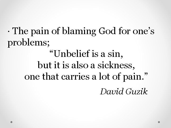 · The pain of blaming God for one’s problems; “Unbelief is a sin, but
