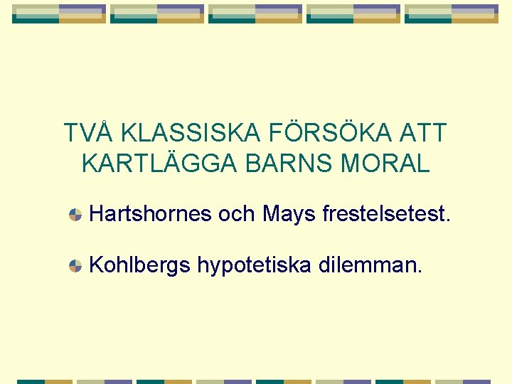 TVÅ KLASSISKA FÖRSÖKA ATT KARTLÄGGA BARNS MORAL Hartshornes och Mays frestelsetest. Kohlbergs hypotetiska dilemman.