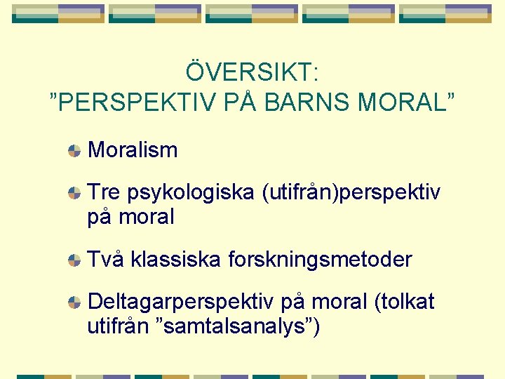 ÖVERSIKT: ”PERSPEKTIV PÅ BARNS MORAL” Moralism Tre psykologiska (utifrån)perspektiv på moral Två klassiska forskningsmetoder